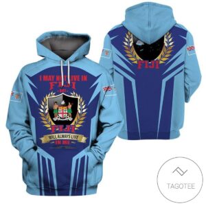I May Not Live In Fiji %E2%80%93 Fiji Always Live In Me Hoodie