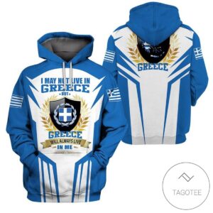 I May Not Live In Greece %E2%80%93 Greece Always Live In Me Hoodie