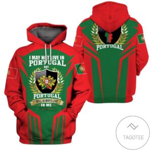 I May Not Live In Portugal %E2%80%93 Portugal Always Live In Me Hoodie