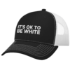 ItS Okay To Be White Trucker Cap Hat