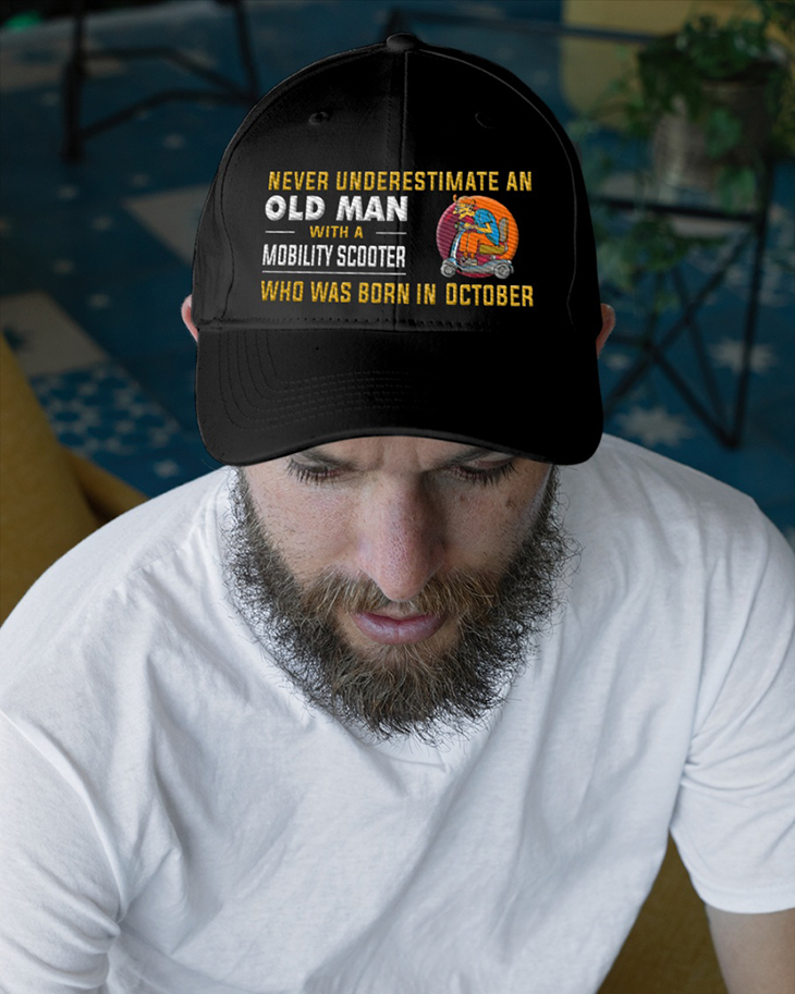 Never Underestimate An Old Man With A Mobitily Scooter Who Was Born In October Cap Never Underestimate An Old Man With A Mobitily Scooter Who Was Born In October Cap