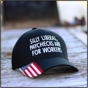 Silly Liberal Paychecks Are For Workers Hat Cap